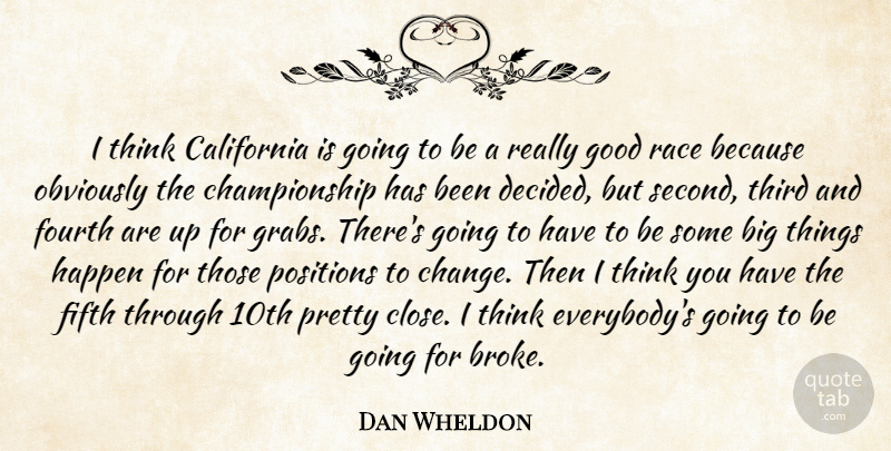 Dan Wheldon Quote About California, Fifth, Fourth, Good, Happen: I Think California Is Going...