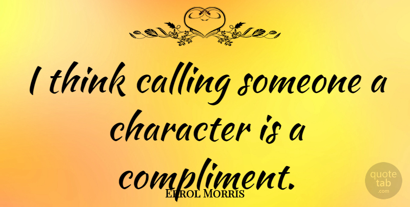 Errol Morris Quote About Character, Thinking, Calling: I Think Calling Someone A...