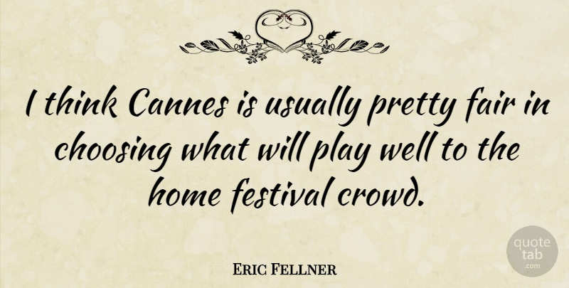 Eric Fellner Quote About Cannes, Choosing, Festival, Home: I Think Cannes Is Usually...