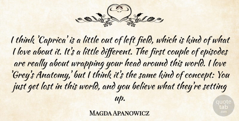 Magda Apanowicz Quote About Believe, Couple, Episodes, Left, Love: I Think Caprica Is A...