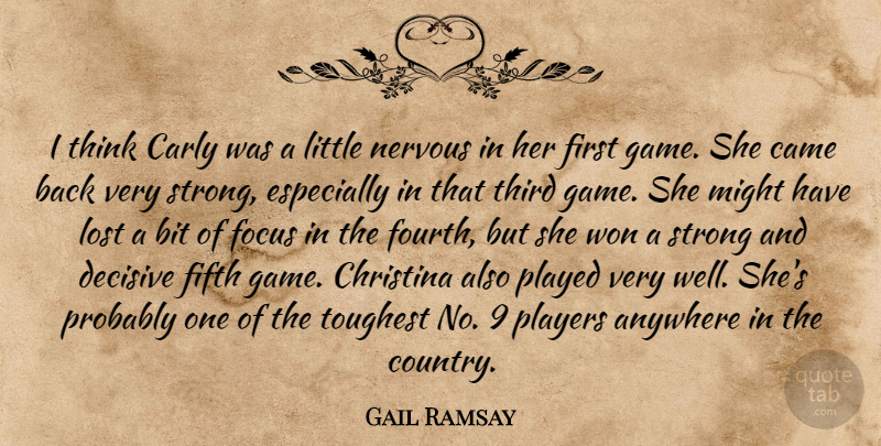 Gail Ramsay Quote About Anywhere, Bit, Came, Decisive, Fifth: I Think Carly Was A...