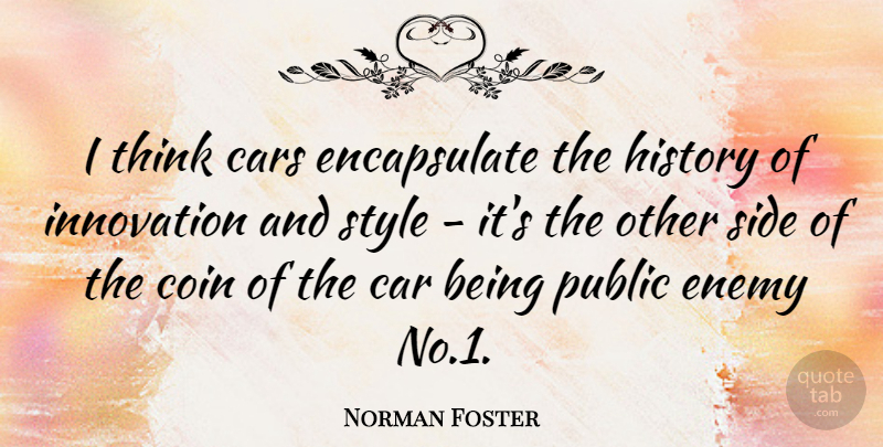 Norman Foster Quote About Car, Cars, Coin, Enemy, History: I Think Cars Encapsulate The...