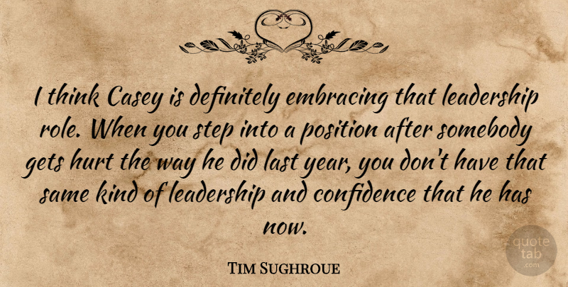 Tim Sughroue Quote About Casey, Confidence, Definitely, Embracing, Gets: I Think Casey Is Definitely...