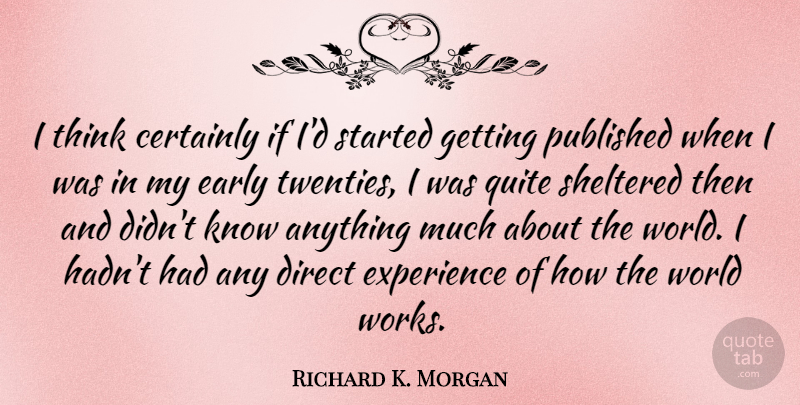 Richard K. Morgan Quote About Thinking, World, Twenties: I Think Certainly If Id...