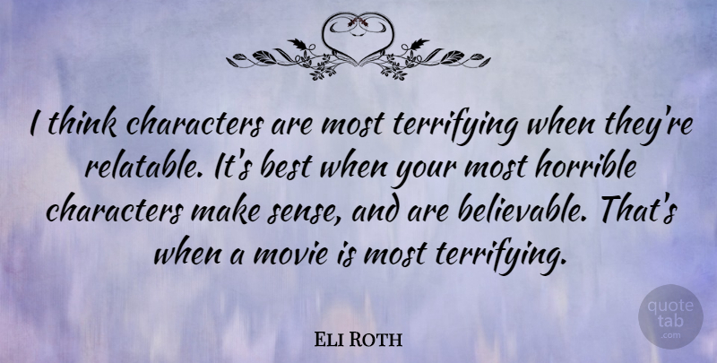 Eli Roth Quote About Character, Thinking, Horrible: I Think Characters Are Most...