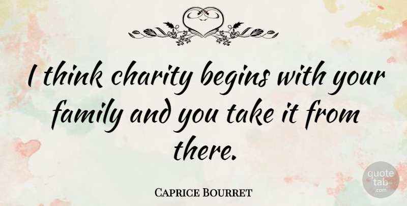 Caprice Bourret Quote About Thinking, Charity, Our Family: I Think Charity Begins With...