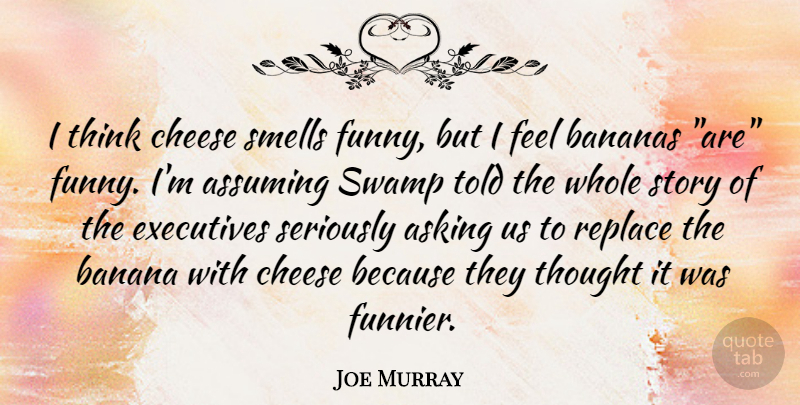 Joe Murray Quote About Thinking, Smell, Cheesy: I Think Cheese Smells Funny...