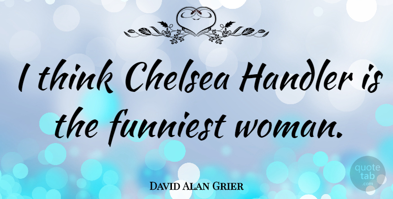 David Alan Grier Quote About Thinking, Chelsea: I Think Chelsea Handler Is...