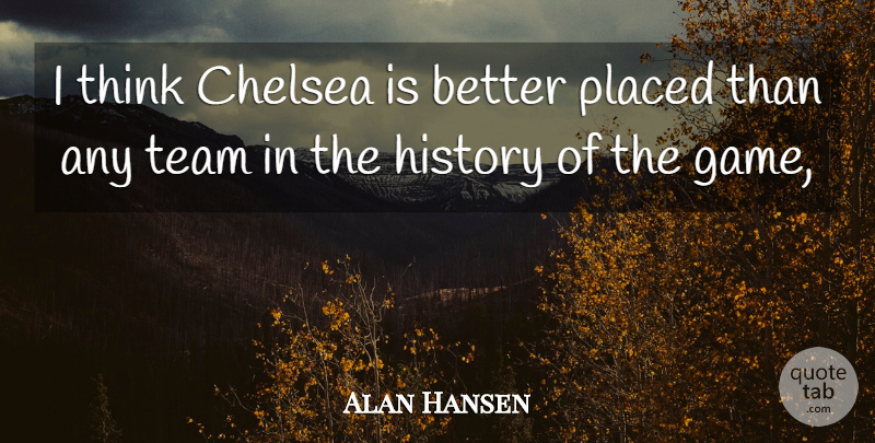 Alan Hansen Quote About Chelsea, History, Placed, Team: I Think Chelsea Is Better...