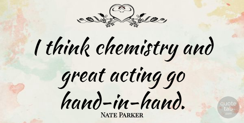 Nate Parker Quote About Thinking, Hands, Acting: I Think Chemistry And Great...