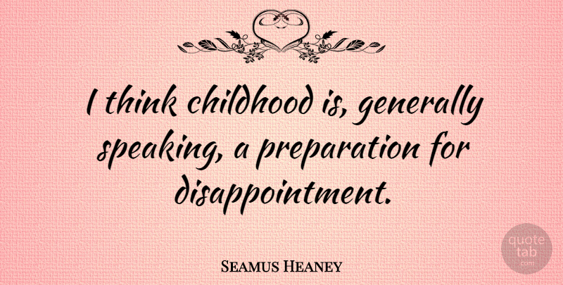 Seamus Heaney Quote About Generally: I Think Childhood Is Generally...