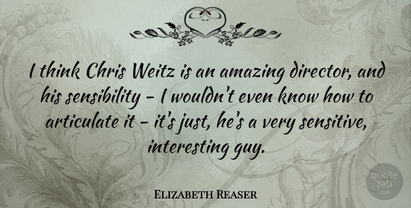 Elizabeth Reaser Quote About Thinking, Interesting, Guy: I Think Chris Weitz Is...
