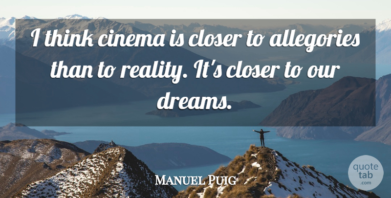 Manuel Puig Quote About Dream, Reality, Thinking: I Think Cinema Is Closer...