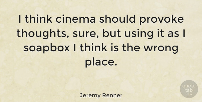 Jeremy Renner Quote About Thinking, Cinema, Stories: I Think Cinema Should Provoke...