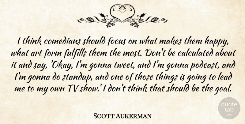 Scott Aukerman Quote About Art, Thinking, Tv Shows: I Think Comedians Should Focus...
