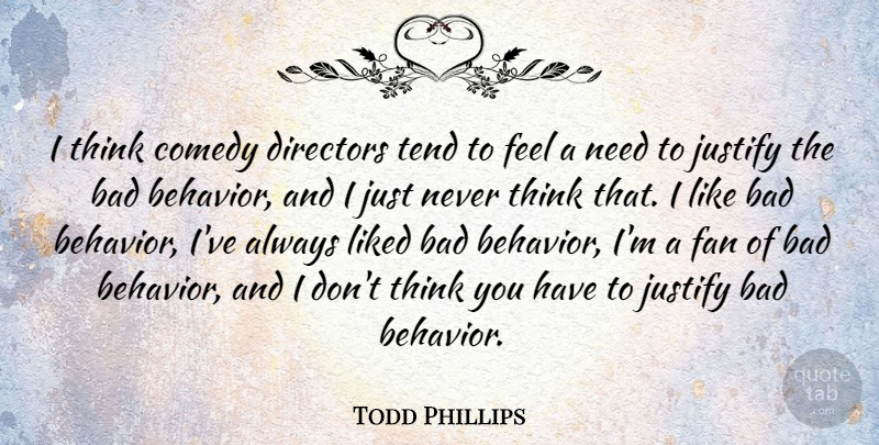Todd Phillips Quote About Thinking, Fans, Needs: I Think Comedy Directors Tend...