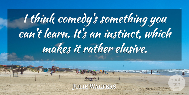 Julie Walters Quote About Thinking, Comedy, Instinct: I Think Comedys Something You...