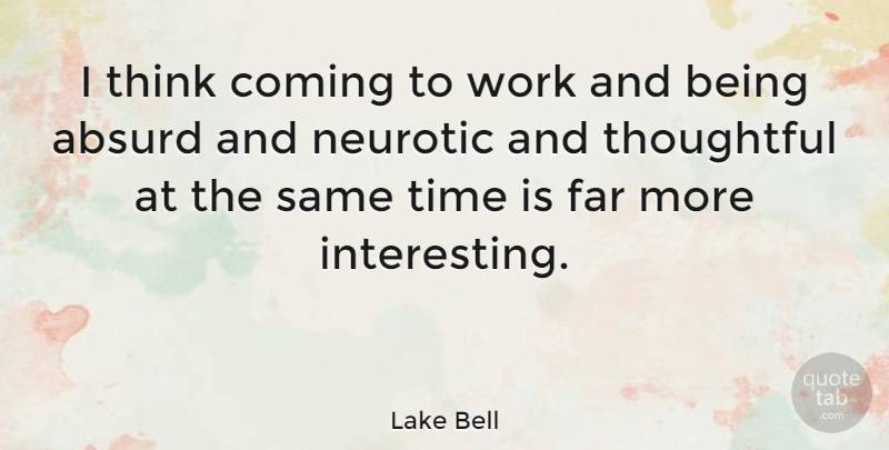 Lake Bell Quote About Thinking, Thoughtful, Interesting: I Think Coming To Work...