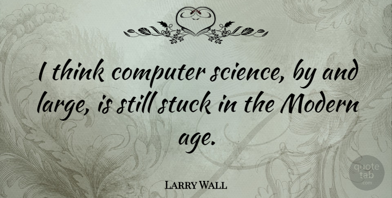 Larry Wall Quote About Thinking, Age, Computer: I Think Computer Science By...