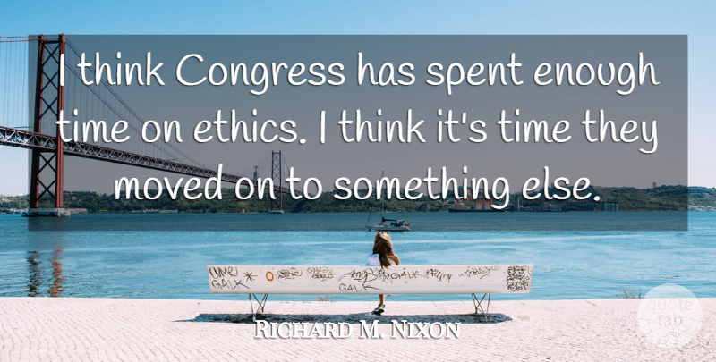 Richard M. Nixon Quote About Thinking, Moved On, Politics: I Think Congress Has Spent...