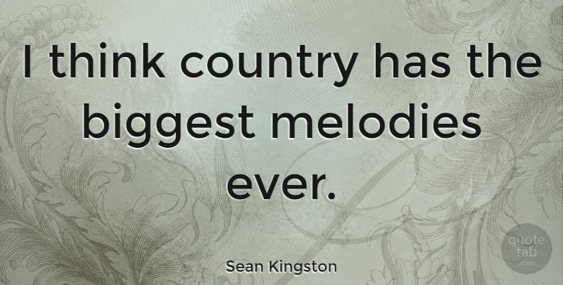 Sean Kingston Quote About Country, Thinking, Melody: I Think Country Has The...