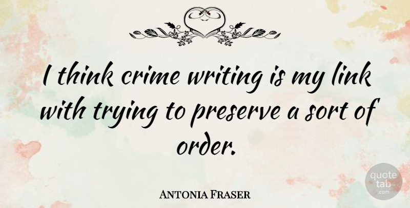 Antonia Fraser Quote About Writing, Thinking, Order: I Think Crime Writing Is...