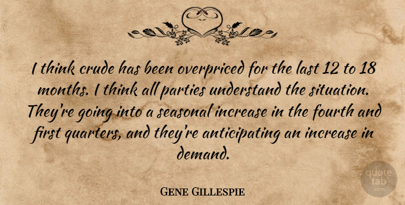 Gene Gillespie Quote About Crude, Fourth, Increase, Last, Parties: I Think Crude Has Been...