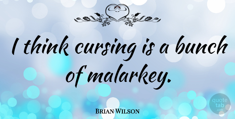 Brian Wilson Quote About Thinking, Cursing, Bunch: I Think Cursing Is A...