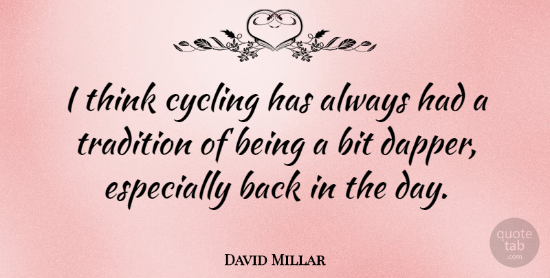 David Millar Quote About Thinking, Cycling, Dapper: I Think Cycling Has Always...