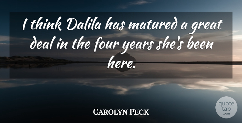 Carolyn Peck Quote About Deal, Four, Great, Matured: I Think Dalila Has Matured...