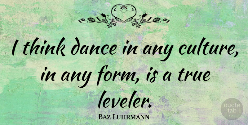Baz Luhrmann Quote About Thinking, Culture, Form: I Think Dance In Any...