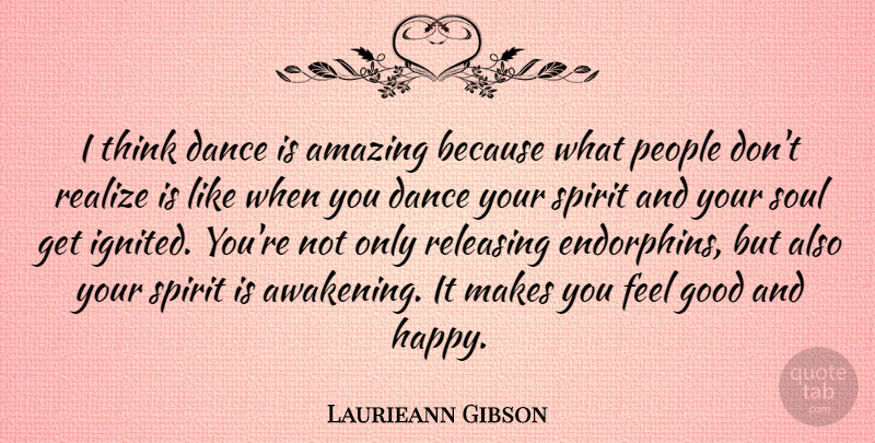Laurieann Gibson Quote About Amazing, Dance, Good, People, Realize: I Think Dance Is Amazing...