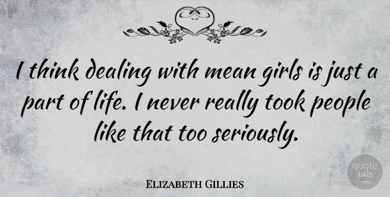 Elizabeth Gillies Quote About Dealing, Girls, Life, People, Took: I Think Dealing With Mean...