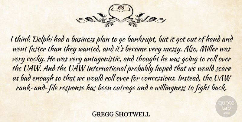 Gregg Shotwell Quote About Bad, Business, Faster, Fight, Hand: I Think Delphi Had A...