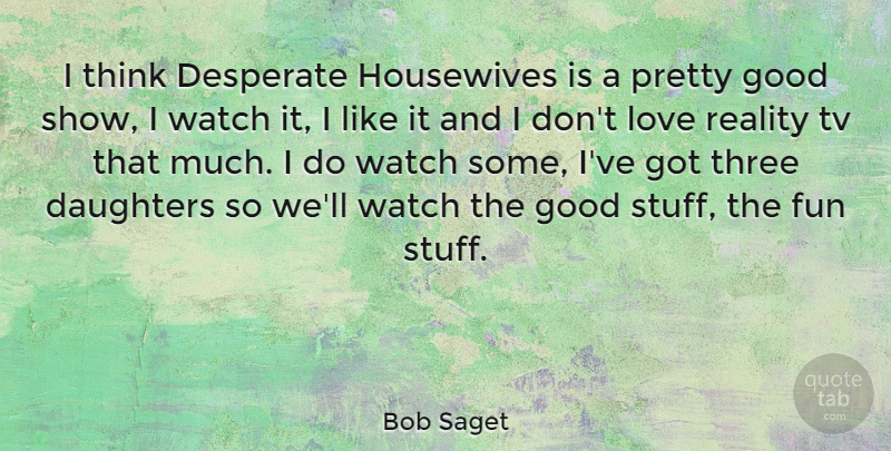 Bob Saget Quote About Mother, Daughter, Fun: I Think Desperate Housewives Is...