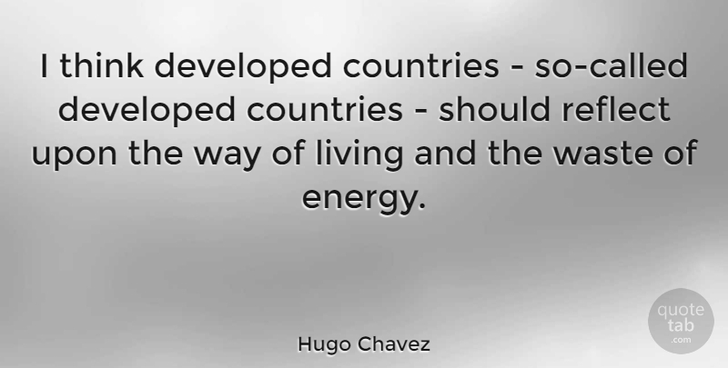 Hugo Chavez Quote About Country, Thinking, Way: I Think Developed Countries So...