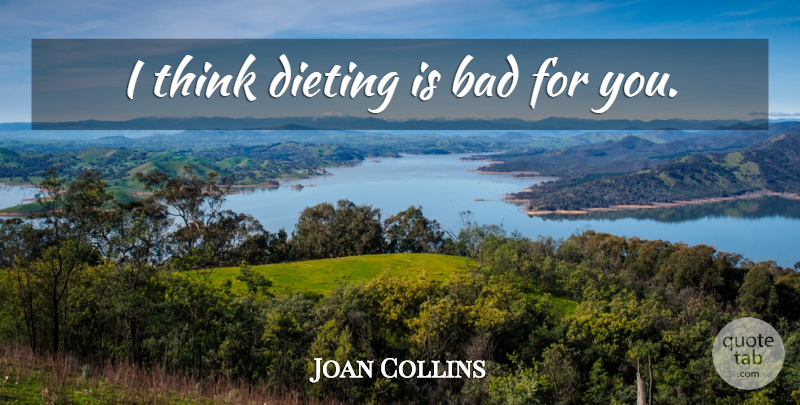 Joan Collins Quote About Thinking, Dieting: I Think Dieting Is Bad...