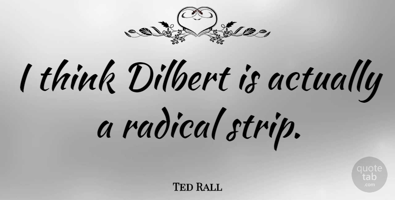 Ted Rall Quote About American Cartoonist: I Think Dilbert Is Actually...