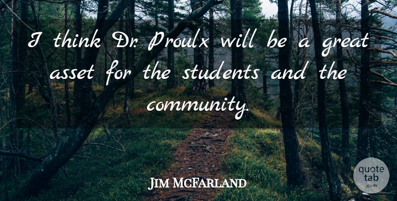 Jim McFarland Quote About Asset, Great, Students: I Think Dr Proulx Will...