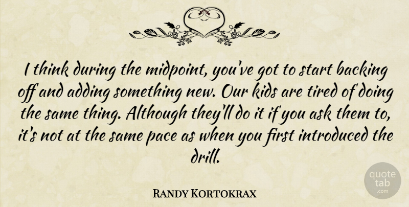 Randy Kortokrax Quote About Adding, Although, Ask, Backing, Introduced: I Think During The Midpoint...