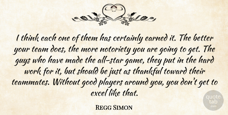 Regg Simon Quote About Certainly, Earned, Excel, Good, Guys: I Think Each One Of...