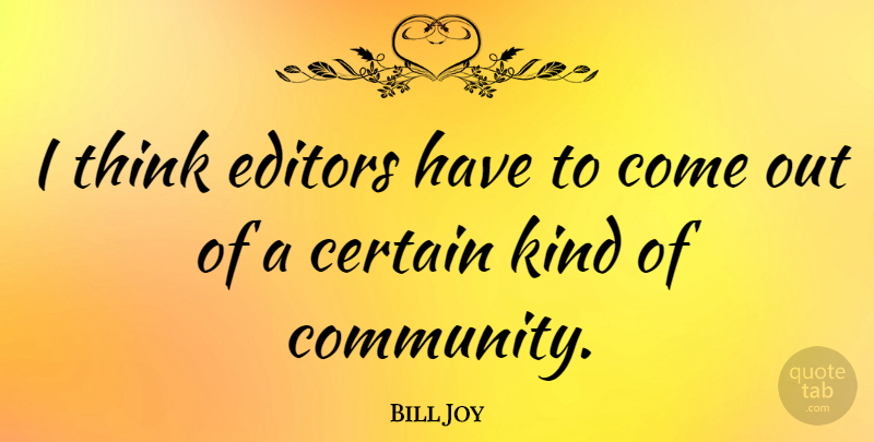 Bill Joy Quote About Thinking, Editors, Community: I Think Editors Have To...