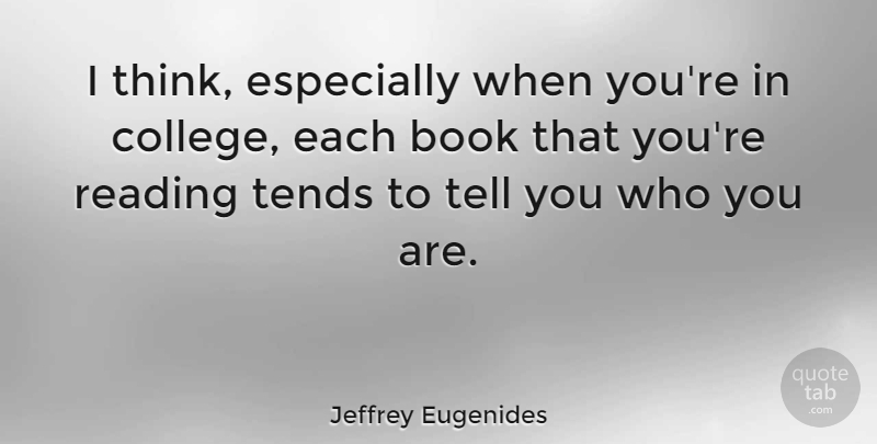 Jeffrey Eugenides Quote About Reading, Book, College: I Think Especially When Youre...