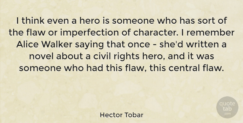 Hector Tobar Quote About Alice, Central, Civil, Flaw, Novel: I Think Even A Hero...