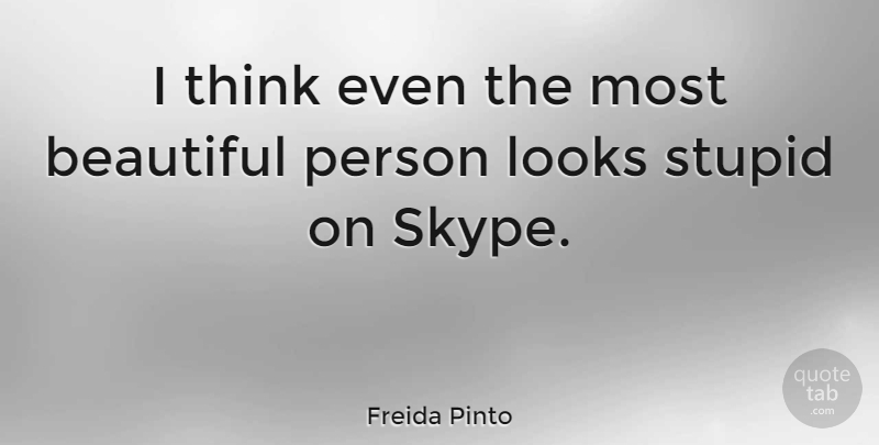 Freida Pinto Quote About Beautiful, Stupid, Thinking: I Think Even The Most...