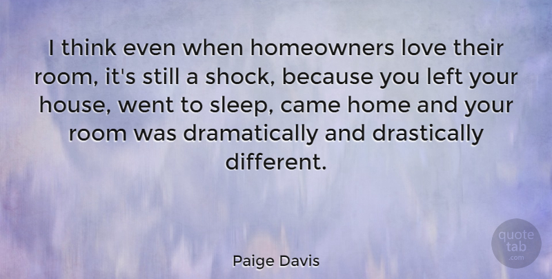 Paige Davis Quote About Came, Home, Left, Love, Room: I Think Even When Homeowners...