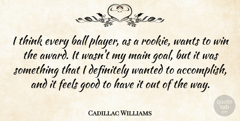 Cadillac Williams Quote About Ball, Definitely, Feels, Good, Main: I Think Every Ball Player...