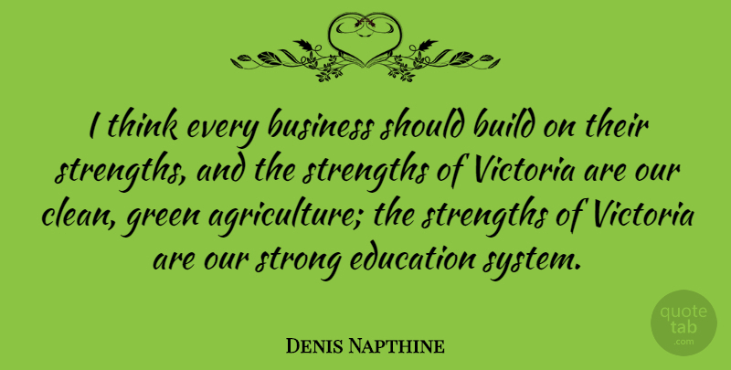 Denis Napthine Quote About Build, Business, Education, Green, Strengths: I Think Every Business Should...
