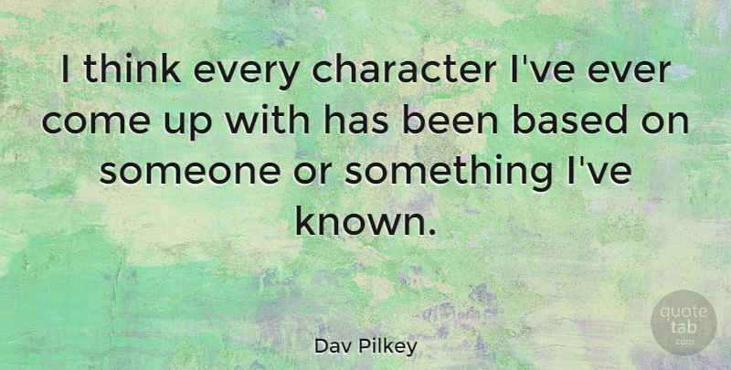 Dav Pilkey Quote About undefined: I Think Every Character Ive...
