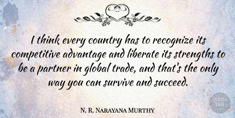 N. R. Narayana Murthy Quote About Advantage, Country, Global, Liberate, Partner: I Think Every Country Has...